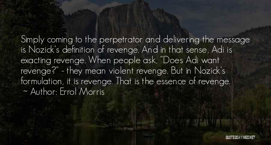 Errol Morris Quotes: Simply Coming To The Perpetrator And Delivering The Message Is Nozick's Definition Of Revenge. And In That Sense, Adi Is