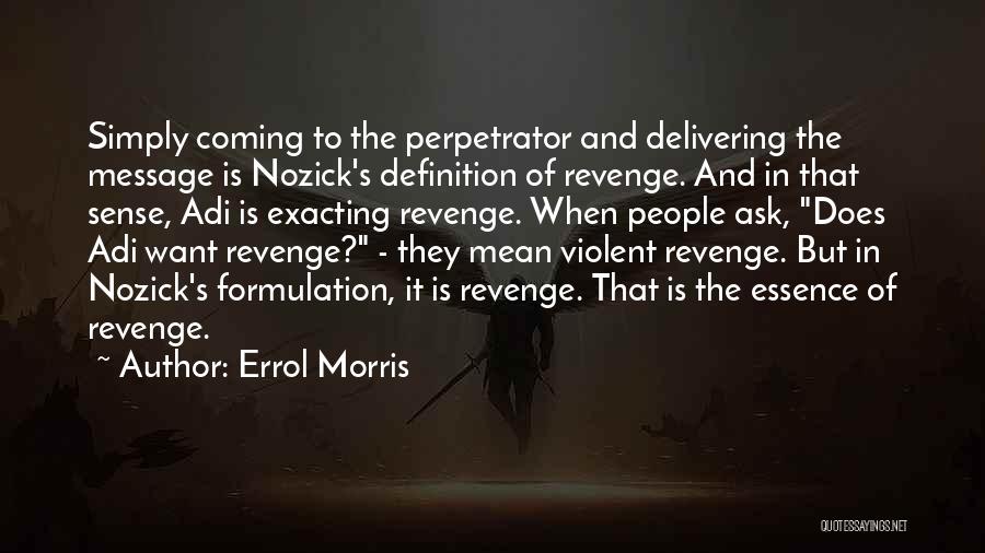 Errol Morris Quotes: Simply Coming To The Perpetrator And Delivering The Message Is Nozick's Definition Of Revenge. And In That Sense, Adi Is