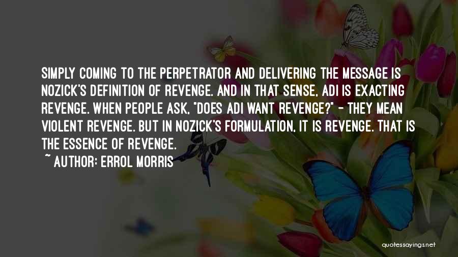 Errol Morris Quotes: Simply Coming To The Perpetrator And Delivering The Message Is Nozick's Definition Of Revenge. And In That Sense, Adi Is