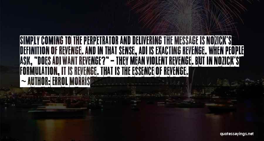 Errol Morris Quotes: Simply Coming To The Perpetrator And Delivering The Message Is Nozick's Definition Of Revenge. And In That Sense, Adi Is