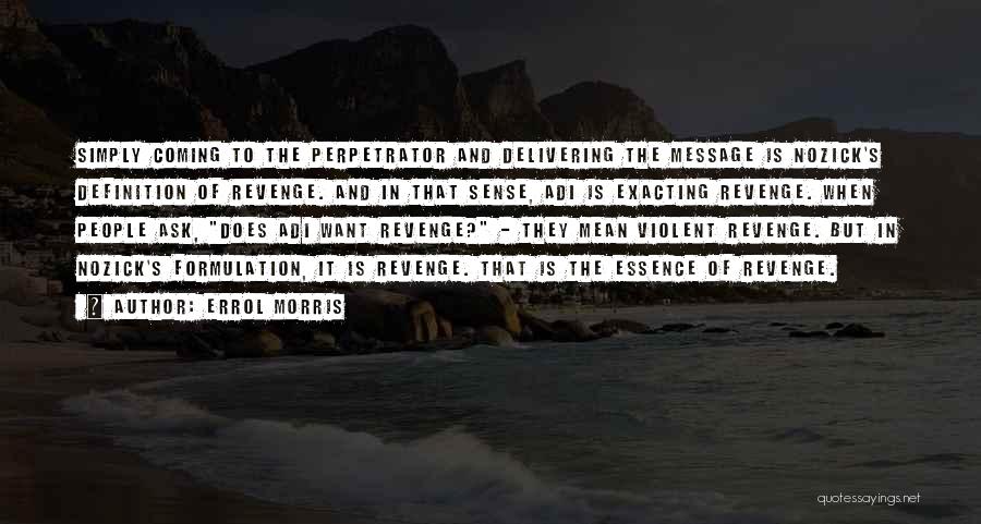 Errol Morris Quotes: Simply Coming To The Perpetrator And Delivering The Message Is Nozick's Definition Of Revenge. And In That Sense, Adi Is