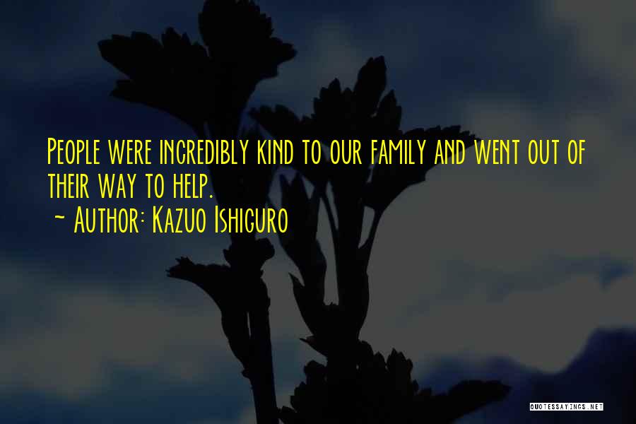 Kazuo Ishiguro Quotes: People Were Incredibly Kind To Our Family And Went Out Of Their Way To Help.