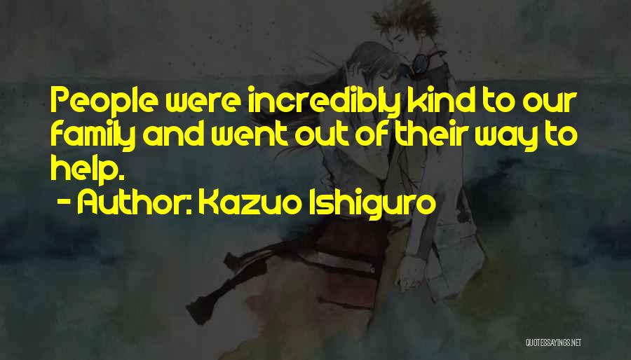 Kazuo Ishiguro Quotes: People Were Incredibly Kind To Our Family And Went Out Of Their Way To Help.