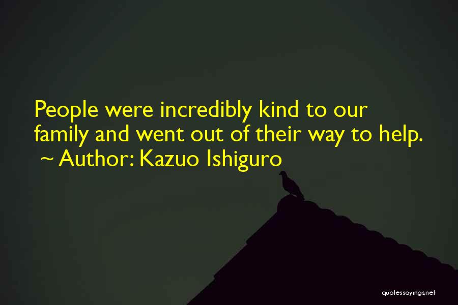 Kazuo Ishiguro Quotes: People Were Incredibly Kind To Our Family And Went Out Of Their Way To Help.