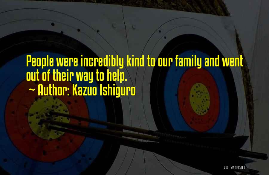 Kazuo Ishiguro Quotes: People Were Incredibly Kind To Our Family And Went Out Of Their Way To Help.