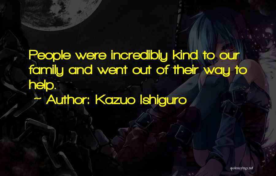 Kazuo Ishiguro Quotes: People Were Incredibly Kind To Our Family And Went Out Of Their Way To Help.