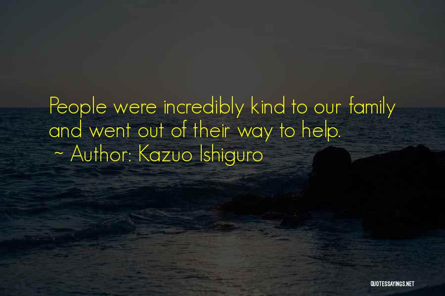Kazuo Ishiguro Quotes: People Were Incredibly Kind To Our Family And Went Out Of Their Way To Help.