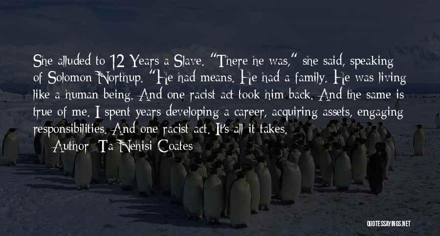 Ta-Nehisi Coates Quotes: She Alluded To 12 Years A Slave. There He Was, She Said, Speaking Of Solomon Northup. He Had Means. He