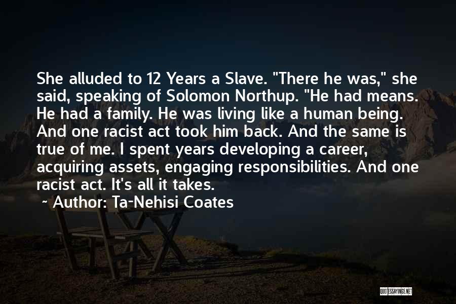 Ta-Nehisi Coates Quotes: She Alluded To 12 Years A Slave. There He Was, She Said, Speaking Of Solomon Northup. He Had Means. He