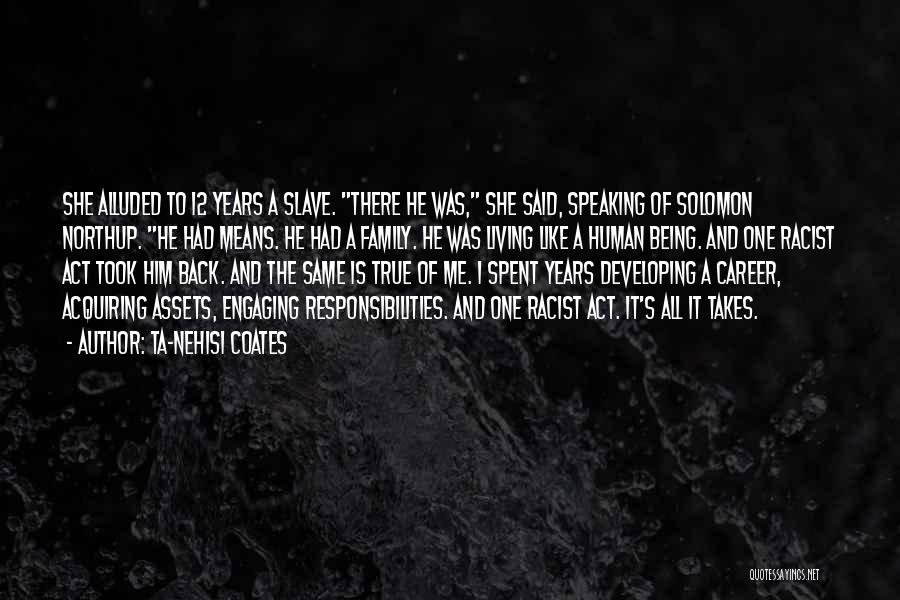 Ta-Nehisi Coates Quotes: She Alluded To 12 Years A Slave. There He Was, She Said, Speaking Of Solomon Northup. He Had Means. He