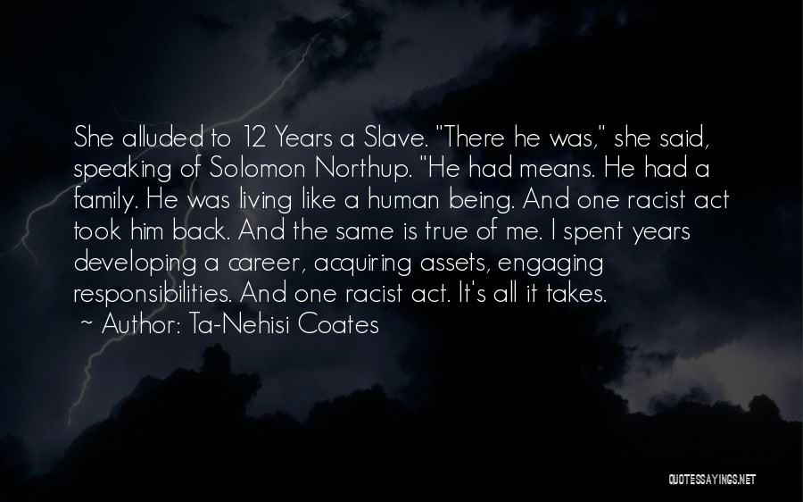 Ta-Nehisi Coates Quotes: She Alluded To 12 Years A Slave. There He Was, She Said, Speaking Of Solomon Northup. He Had Means. He