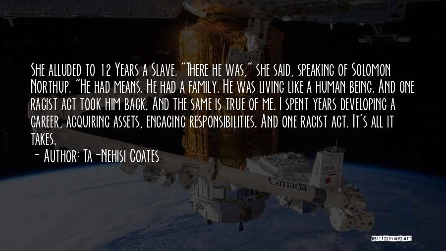 Ta-Nehisi Coates Quotes: She Alluded To 12 Years A Slave. There He Was, She Said, Speaking Of Solomon Northup. He Had Means. He