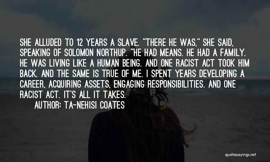 Ta-Nehisi Coates Quotes: She Alluded To 12 Years A Slave. There He Was, She Said, Speaking Of Solomon Northup. He Had Means. He