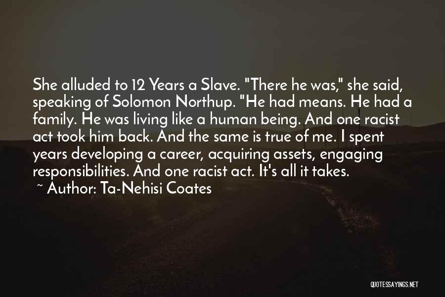 Ta-Nehisi Coates Quotes: She Alluded To 12 Years A Slave. There He Was, She Said, Speaking Of Solomon Northup. He Had Means. He