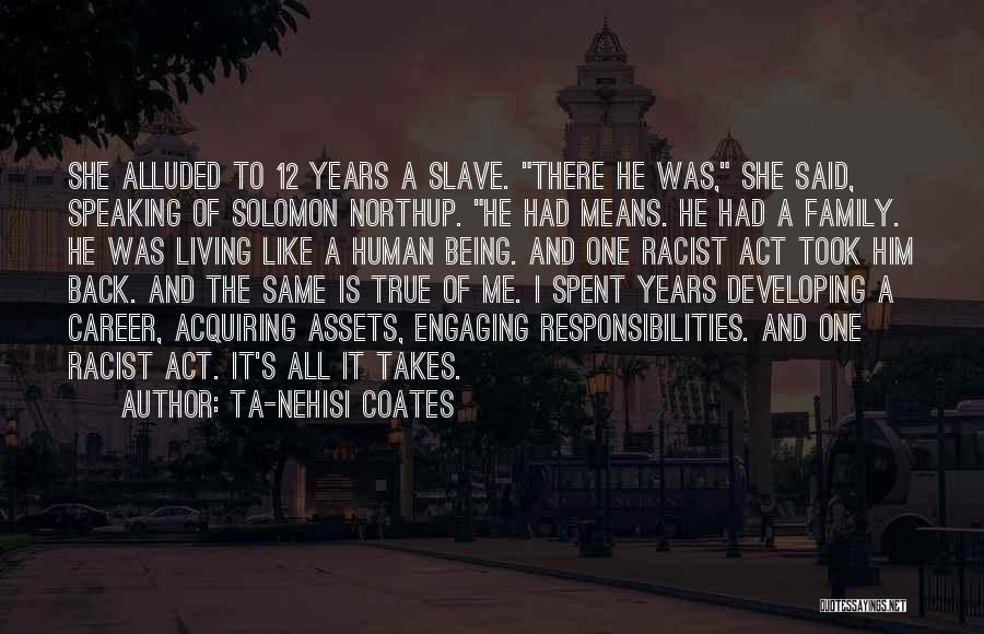 Ta-Nehisi Coates Quotes: She Alluded To 12 Years A Slave. There He Was, She Said, Speaking Of Solomon Northup. He Had Means. He