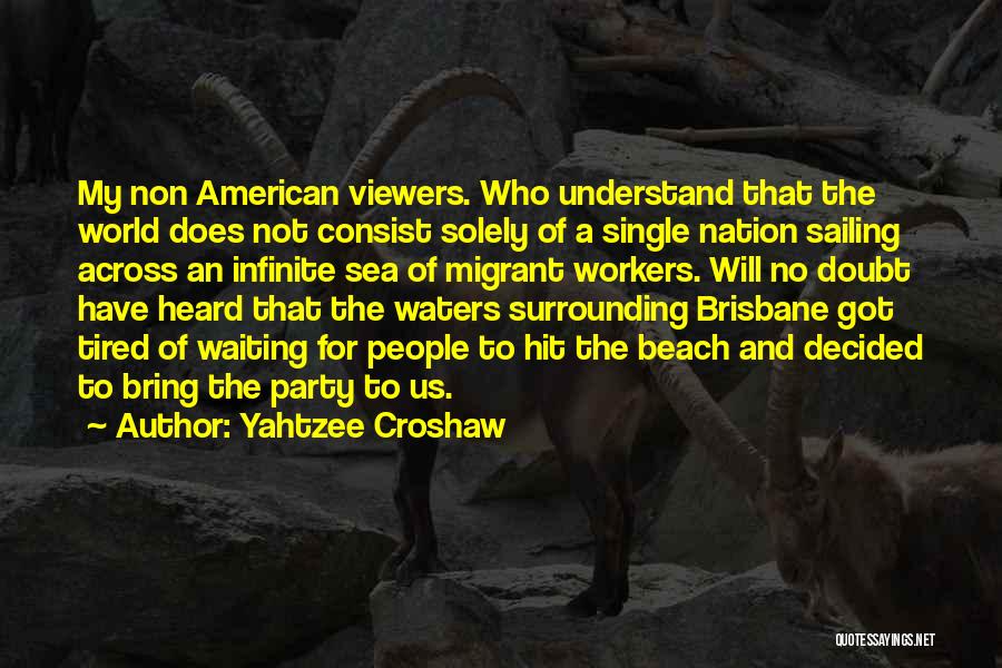 Yahtzee Croshaw Quotes: My Non American Viewers. Who Understand That The World Does Not Consist Solely Of A Single Nation Sailing Across An