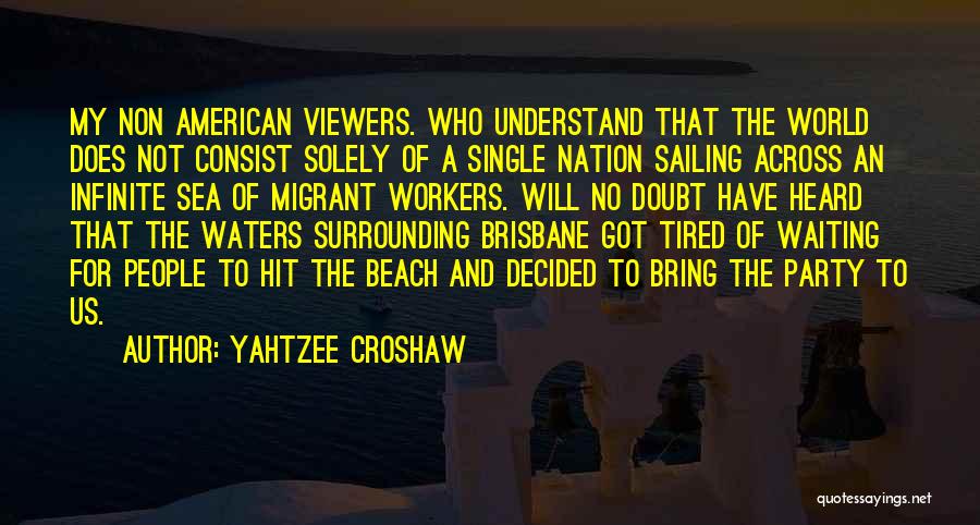 Yahtzee Croshaw Quotes: My Non American Viewers. Who Understand That The World Does Not Consist Solely Of A Single Nation Sailing Across An