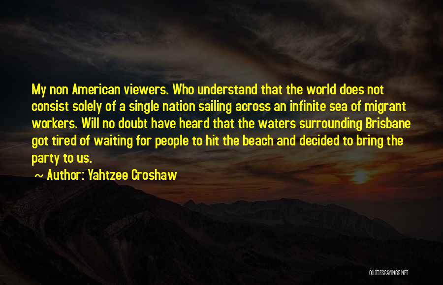 Yahtzee Croshaw Quotes: My Non American Viewers. Who Understand That The World Does Not Consist Solely Of A Single Nation Sailing Across An