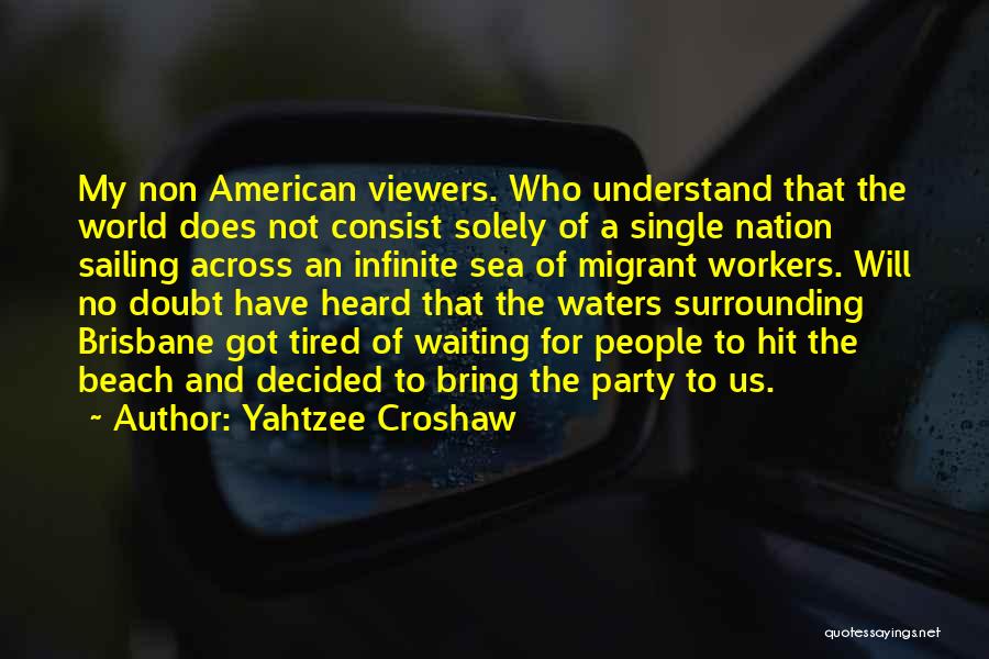 Yahtzee Croshaw Quotes: My Non American Viewers. Who Understand That The World Does Not Consist Solely Of A Single Nation Sailing Across An