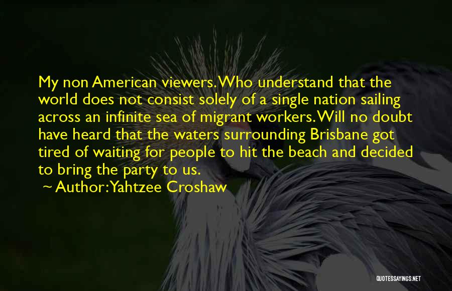 Yahtzee Croshaw Quotes: My Non American Viewers. Who Understand That The World Does Not Consist Solely Of A Single Nation Sailing Across An