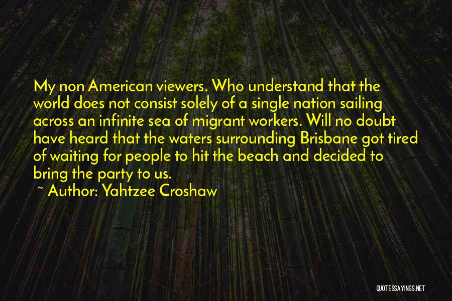 Yahtzee Croshaw Quotes: My Non American Viewers. Who Understand That The World Does Not Consist Solely Of A Single Nation Sailing Across An