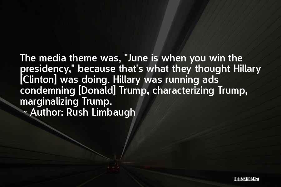 Rush Limbaugh Quotes: The Media Theme Was, June Is When You Win The Presidency, Because That's What They Thought Hillary [clinton] Was Doing.