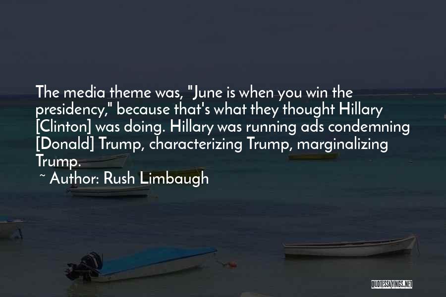 Rush Limbaugh Quotes: The Media Theme Was, June Is When You Win The Presidency, Because That's What They Thought Hillary [clinton] Was Doing.