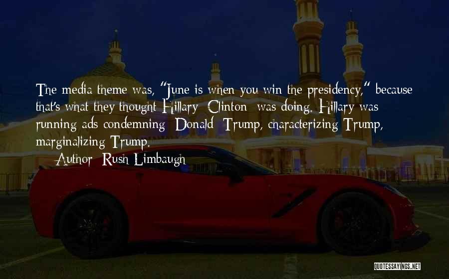 Rush Limbaugh Quotes: The Media Theme Was, June Is When You Win The Presidency, Because That's What They Thought Hillary [clinton] Was Doing.