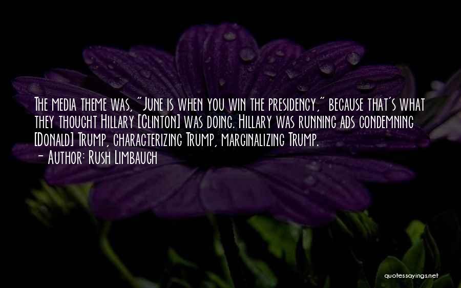 Rush Limbaugh Quotes: The Media Theme Was, June Is When You Win The Presidency, Because That's What They Thought Hillary [clinton] Was Doing.