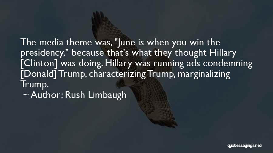 Rush Limbaugh Quotes: The Media Theme Was, June Is When You Win The Presidency, Because That's What They Thought Hillary [clinton] Was Doing.