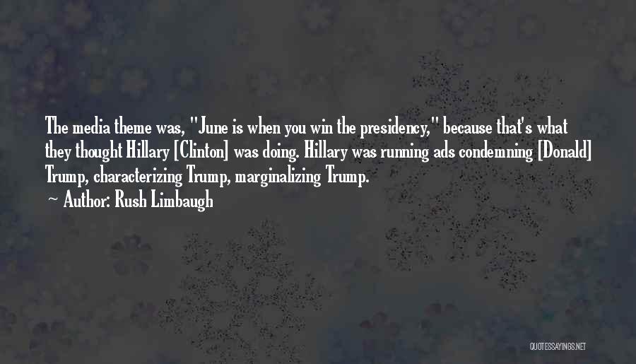 Rush Limbaugh Quotes: The Media Theme Was, June Is When You Win The Presidency, Because That's What They Thought Hillary [clinton] Was Doing.