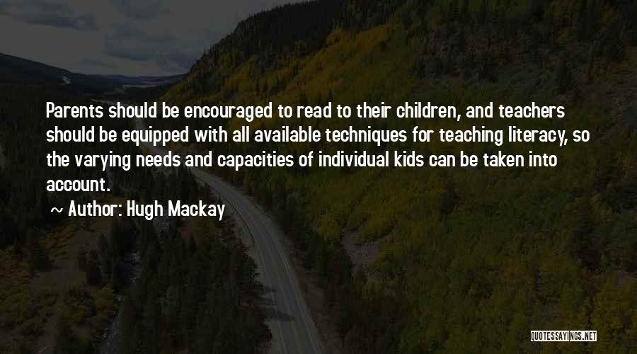 Hugh Mackay Quotes: Parents Should Be Encouraged To Read To Their Children, And Teachers Should Be Equipped With All Available Techniques For Teaching