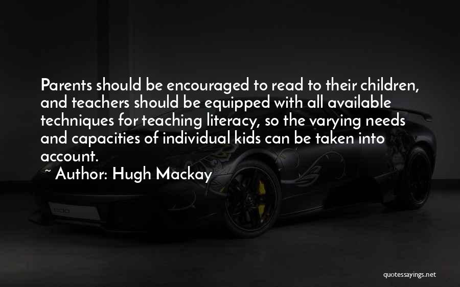 Hugh Mackay Quotes: Parents Should Be Encouraged To Read To Their Children, And Teachers Should Be Equipped With All Available Techniques For Teaching