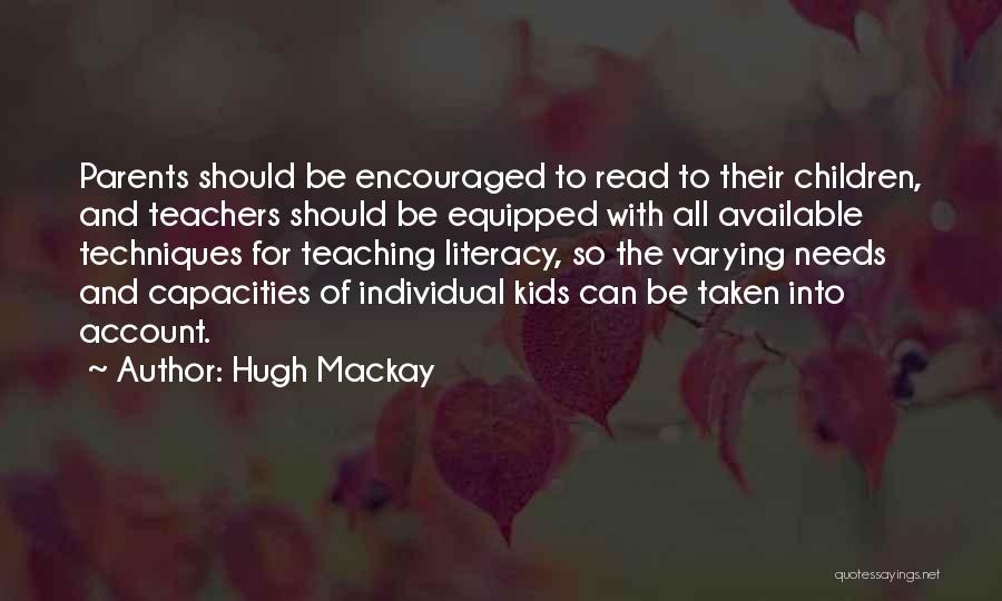 Hugh Mackay Quotes: Parents Should Be Encouraged To Read To Their Children, And Teachers Should Be Equipped With All Available Techniques For Teaching