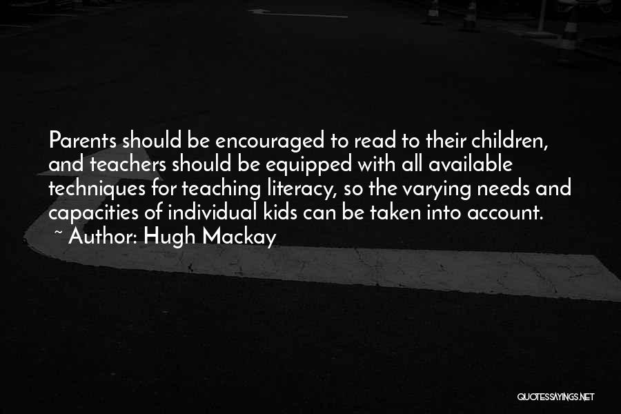 Hugh Mackay Quotes: Parents Should Be Encouraged To Read To Their Children, And Teachers Should Be Equipped With All Available Techniques For Teaching