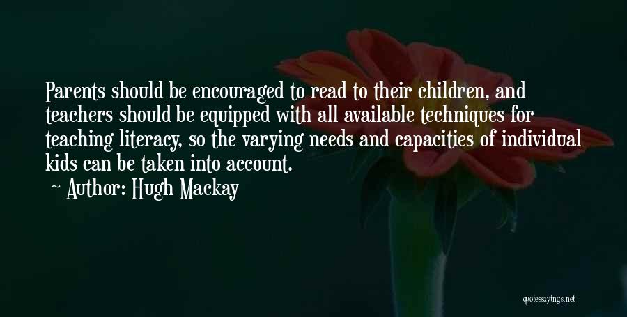 Hugh Mackay Quotes: Parents Should Be Encouraged To Read To Their Children, And Teachers Should Be Equipped With All Available Techniques For Teaching