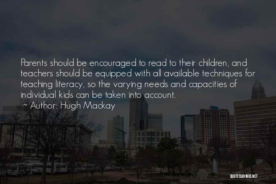 Hugh Mackay Quotes: Parents Should Be Encouraged To Read To Their Children, And Teachers Should Be Equipped With All Available Techniques For Teaching