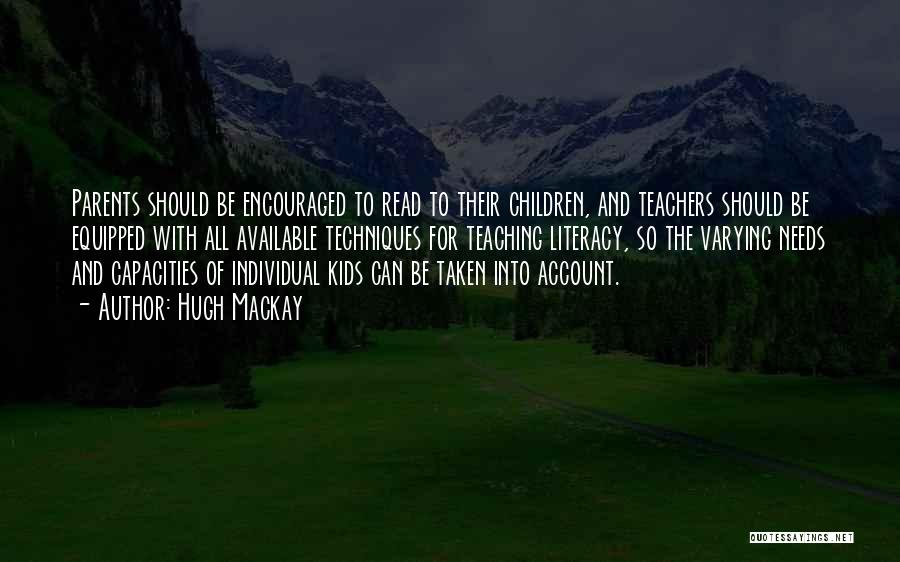 Hugh Mackay Quotes: Parents Should Be Encouraged To Read To Their Children, And Teachers Should Be Equipped With All Available Techniques For Teaching