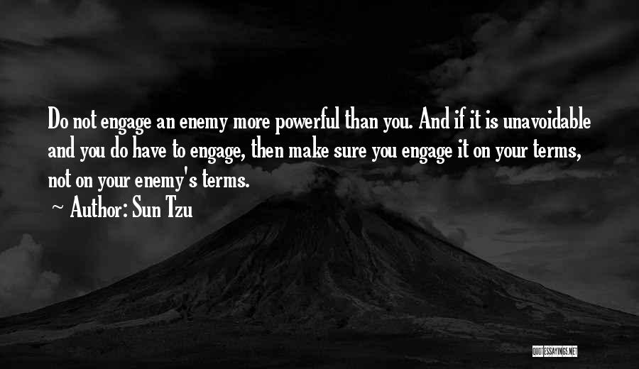 Sun Tzu Quotes: Do Not Engage An Enemy More Powerful Than You. And If It Is Unavoidable And You Do Have To Engage,