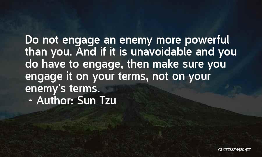 Sun Tzu Quotes: Do Not Engage An Enemy More Powerful Than You. And If It Is Unavoidable And You Do Have To Engage,