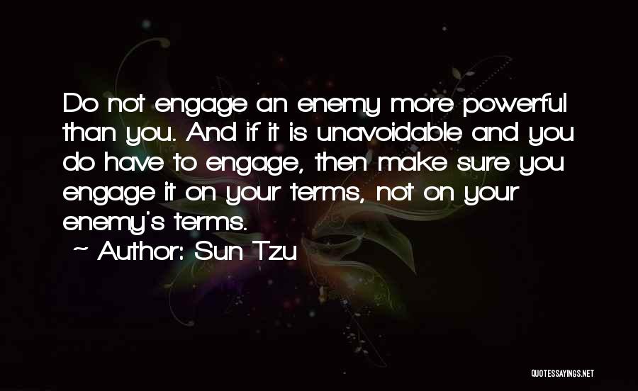 Sun Tzu Quotes: Do Not Engage An Enemy More Powerful Than You. And If It Is Unavoidable And You Do Have To Engage,