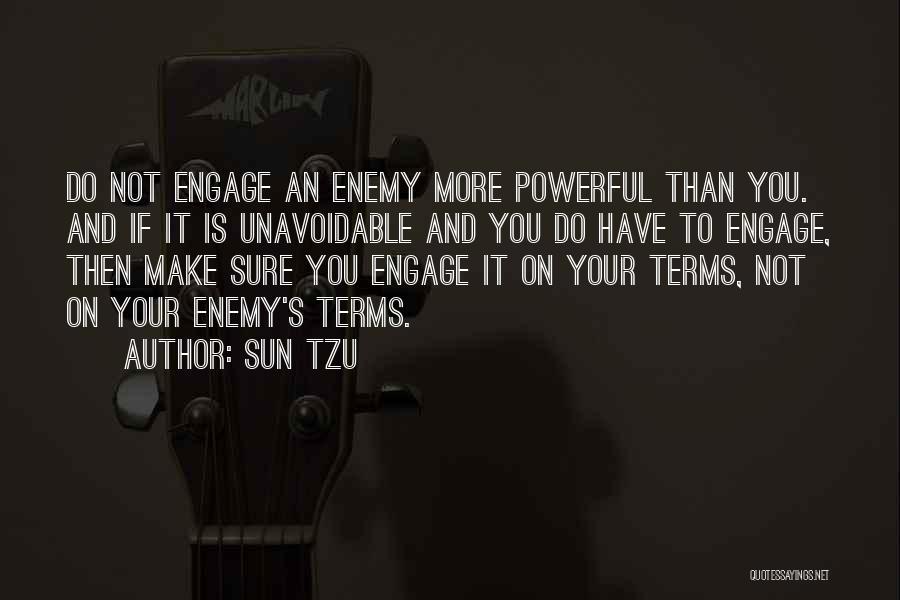 Sun Tzu Quotes: Do Not Engage An Enemy More Powerful Than You. And If It Is Unavoidable And You Do Have To Engage,