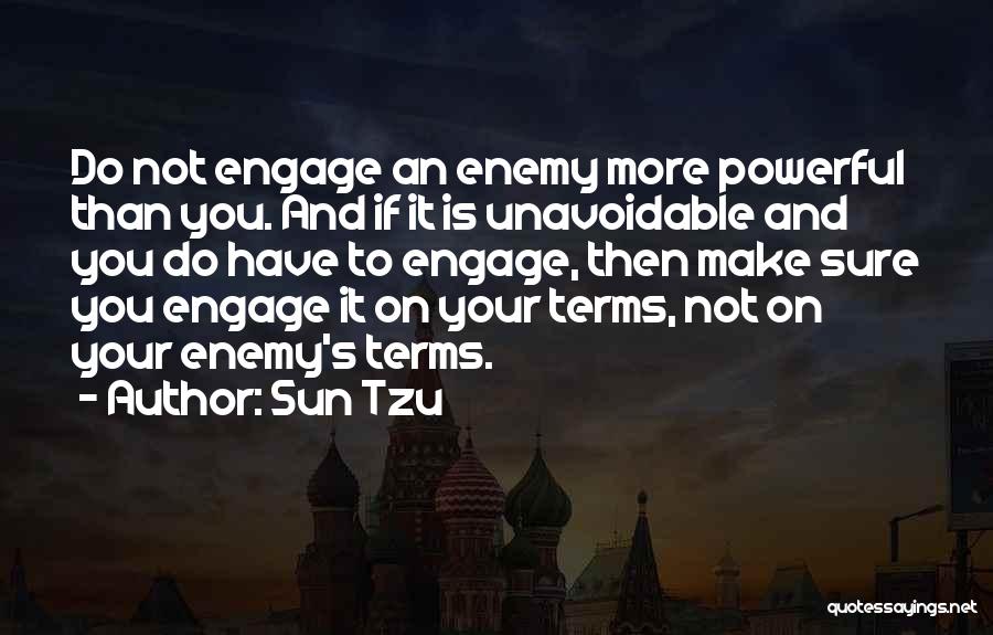 Sun Tzu Quotes: Do Not Engage An Enemy More Powerful Than You. And If It Is Unavoidable And You Do Have To Engage,