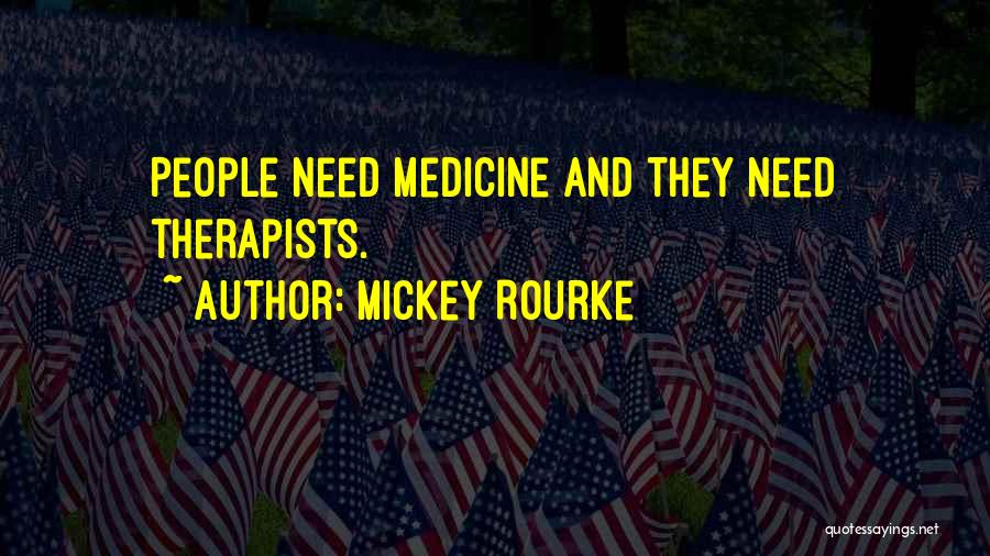 Mickey Rourke Quotes: People Need Medicine And They Need Therapists.