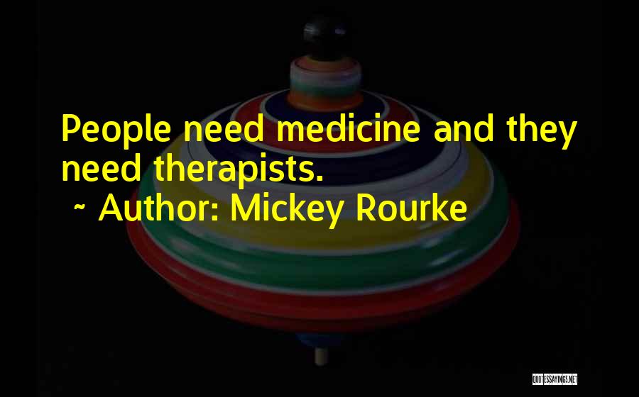 Mickey Rourke Quotes: People Need Medicine And They Need Therapists.