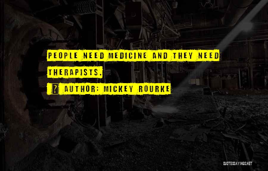Mickey Rourke Quotes: People Need Medicine And They Need Therapists.