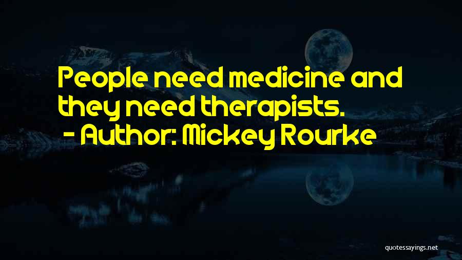 Mickey Rourke Quotes: People Need Medicine And They Need Therapists.