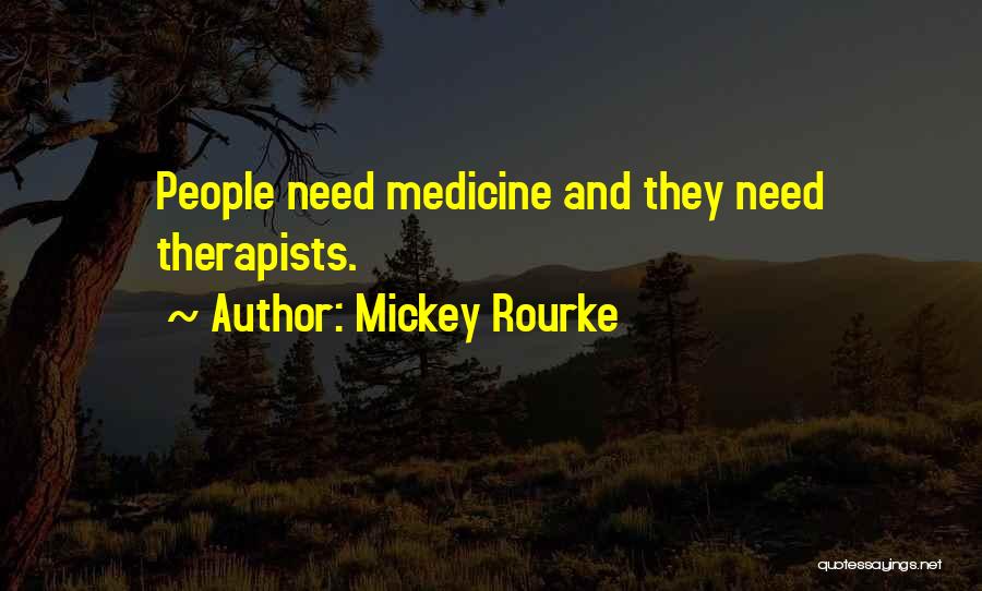 Mickey Rourke Quotes: People Need Medicine And They Need Therapists.