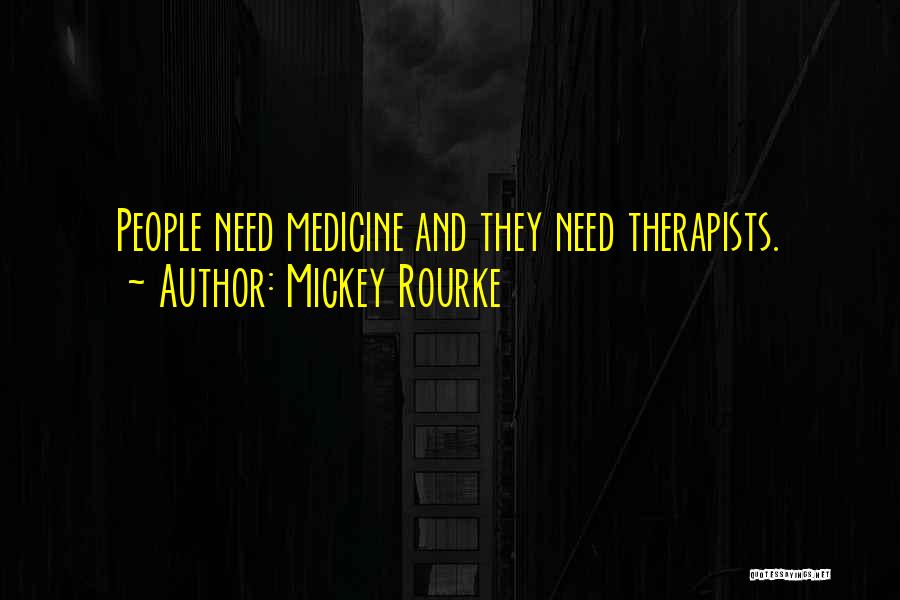 Mickey Rourke Quotes: People Need Medicine And They Need Therapists.
