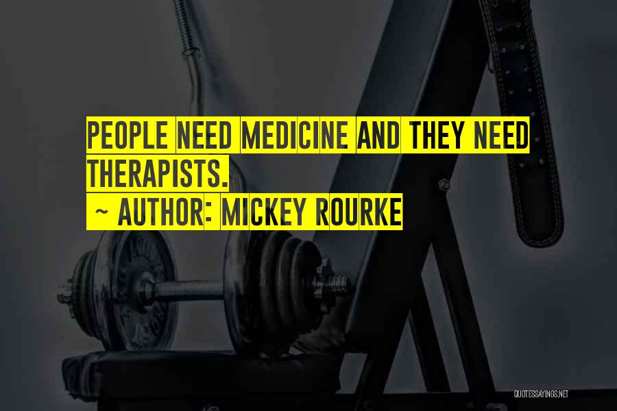Mickey Rourke Quotes: People Need Medicine And They Need Therapists.